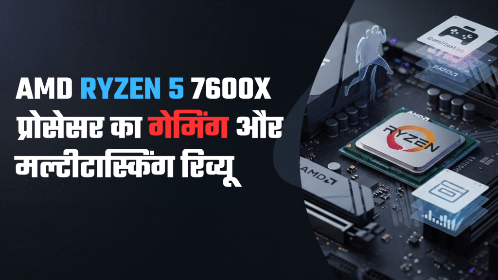 AMD Ryzen 5 7600X प्रोसेसर का गेमिंग और मल्टीटास्किंग रिव्यू